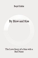 By Blow and Kiss: The Love Story of a Man With a Bad Name 1523898127 Book Cover