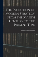 The Evolution of Modern Strategy From the XVIIIth Century to the Present Time 1018290516 Book Cover