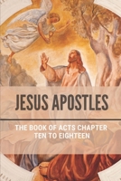 Jesus Apostles: The Book Of Acts Chapter Ten To Eighteen: Religious Text B0991D26KV Book Cover