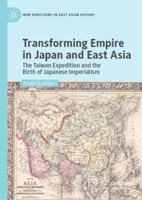 Transforming Empire in Japan and East Asia: The Taiwan Expedition and the Birth of Japanese Imperialism 981133479X Book Cover