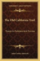 The Old California Trail: Traces In Folklore And Furrow 1163184896 Book Cover