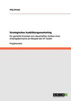 Strategisches Ausbildungsmarketing: Ein gezieltes Konzept zum dauerhaften Aufbau einer Arbeitgebermarke am Beispiel der XY GmbH 3656110859 Book Cover