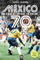 MÉXICO 70: 50 AÑOS DE FÚTBOL EN COLOR (Spanish Edition) 9873979956 Book Cover