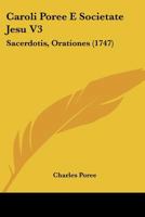 Caroli Poree E Societate Jesu V3: Sacerdotis, Orationes (1747) 1104629828 Book Cover