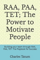 RAA, PAA, TET; The Power to Motivate People: Building your team through RAA, PAA, TET. The Playbook for Success 1077861524 Book Cover
