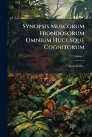 Synopsis Muscorum Frondosorum Omnium Hucusque Cognitorum, Volume 1 1146930135 Book Cover
