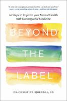 Beyond the Label: 10 Steps to Improve Your Mental Health with Naturopathic Medicine 0994802005 Book Cover