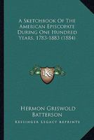 A   Sketchbook of the American Episcopate During One Hundred YA Sketchbook of the American Episcopate During One Hundred Years, 1783-1883 (1884) Ears, 1144454077 Book Cover