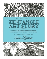 Zentangle Art Story: A Collection of Hand-Drawn Zentangle Inspired Illustrations for Adult Coloring (Floral Series) 170474606X Book Cover