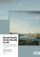 Massalia Massilia Marsiho Marseille ma ville: Une histoire de Marseille de l'antiquité à nos jours 2385910144 Book Cover
