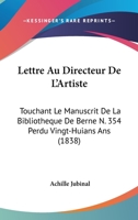 Lettre Au Directeur de L'Artiste: Touchant Le Manuscrit de La Bibliotheque de Berne N. 354 Perdu Vingt-Huians ANS (1838) 1168012627 Book Cover