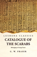 Catalogue of the Scarabs Belonging to George Fraser B0CD9RY3WX Book Cover