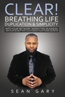 Clear! Breathing Life, Duplication and Simplicity into Your Network Marketing Business: : With Top Secret Tips to Automate Your Teams Growth! 1726124975 Book Cover