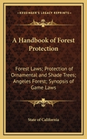 A handbook of forest protection. Forest laws; protection of ornamental and shade trees; Angeles forest. Synopsis of game laws. List of firewardens, 1913. August issue. Instructions to fire fighters 1177211297 Book Cover