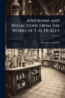Aphorisms and Reflections From the Works of T. H. Huxley 1024074803 Book Cover
