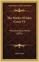 The Works Of John Cosin V4: Miscellaneous Works 1164050400 Book Cover