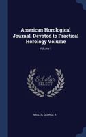 American Horological Journal, Devoted to Practical Horology Volume; Volume 1 1297991745 Book Cover