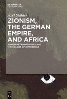 Zionism, the German Empire, and Africa: Jewish Metamorphoses and the Colors of Difference 3110583348 Book Cover