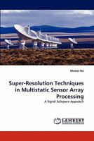 Super-Resolution Techniques in Multistatic Sensor Array Processing: A Signal Subspace Approach 3843353085 Book Cover