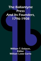 The Ballantyne Press and its founders, 1796-1908 9366381235 Book Cover