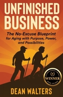 Unfinished Business: The No-Excuse Blueprint for Aging with Purpose, Power, and Possibilities B0GGVHS19D Book Cover