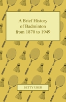 A Brief History of Badminton from 1870 to 1949 1447437438 Book Cover