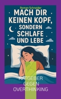 Mach Dir keinen Kopf - sondern schlafe und lebe: Ratgeber gegen Overthinking (German Edition) 381921190X Book Cover