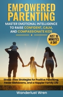 Empowered Parenting: Stress-Free Strategies for Positive Parenting, Fewer Meltdowns, and a Happier Family Life B0DSZWNRDH Book Cover