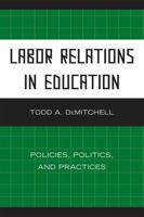 Labor Relations in Education: Policies, Politics, and Practices 1607095831 Book Cover