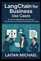 LangChain for Business Use Cases: Automate Workflows, Summarize Documents, and Build AI Assistants for Teams B0FM49J1J9 Book Cover