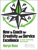 How to Coach for Creativity and Service Excellence: A Lean Coaching Workbook 1138480630 Book Cover
