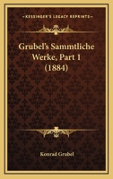 Grubel's Sammtliche Werke, Part 1 (1884) 1168163544 Book Cover