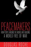 Peacemakers: How People Around the World Are Building a World Free of War 1459406230 Book Cover