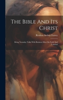 The Bible And Its Christ: Being Noonday Talks With Business Men On Faith And Unbelief 1021869538 Book Cover