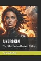 UNBROKEN: The 20-Day Emotional Recovery Challenge B0H1GLDNK2 Book Cover