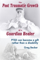 The Post Traumatic Growth of a Guardian Healer: Ptsd Can Become a Gift Rather Than a Lifetime Disability 1546378618 Book Cover