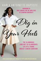 Dig in Your Heels: The Glamorous (and Not So Glamorous) Life of a Young Breast Cancer Survivor 0999897705 Book Cover