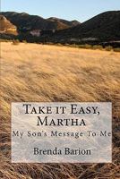 Take it Easy, Martha: My Son's Message To Me 1453894497 Book Cover