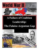 A Failure of Coalition Leadership: The Falaise-Argentan Gap 1523225025 Book Cover