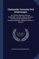 Chymische Versuche Und Erfahrungen: Aus Vitriole, Salpeter, Ofenruss, Quecksilber, Arsenik, Galbano, Myrrhen, Der Peruvianer Fieberrinde Und Fliegensc 1377025403 Book Cover