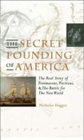 The Secret Founding of America: The Real Story of Freemasons, Puritans, & the Battle for The New World 1906787344 Book Cover