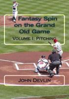 A Fantasy Spin on the Grand Old Game: Volume I: Pitching 1533050201 Book Cover