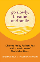 Go Slowly, Breathe and Smile: Dharma Art by Rashani Rea with the Wisdom of Thich Nhat Hanh 1642507199 Book Cover