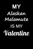 My Alaskan Malamute Is My Valentine: Unique Notebook Journal For Alaskan Malamute Owners and Lovers, Funny Valentine's Day Gift for Women, Men, Kids, ... Pages for College, School, Home  & Work . B083XR4J1M Book Cover