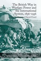 The British Way in Warfare: Power and the International System, 1856–1956: Essays in Honour of David French 103292120X Book Cover