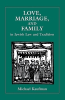 Love, Marriage, and Family in Jewish Law and Tradition 0876685157 Book Cover