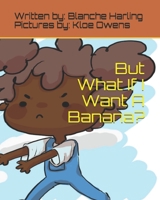 BUT WHAT IF I WANT A BANANA?... B094NZL2VL Book Cover