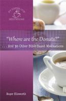Where Are the Donuts?: . . .and 30 Other Bible-Based Meditations 0996516875 Book Cover