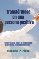 Transfórmese en una persona positiva: Cambie su chip, mejore personalidad y elimine conceptos erróneos y basura mental. B08BWFWXS6 Book Cover