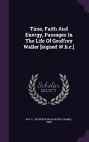 Time, Faith And Energy, Passages In The Life Of Geoffrey Waller [signed W.h.c.]. 1286670489 Book Cover